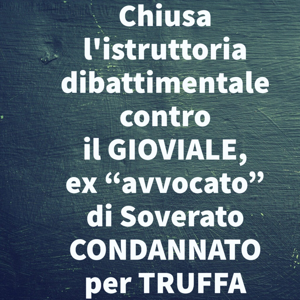 Chiusa l'istruttoria dibattimentale contro il GIOVIALE, ex “avvocato” di Soverato CONDANNATO per TRUFFA