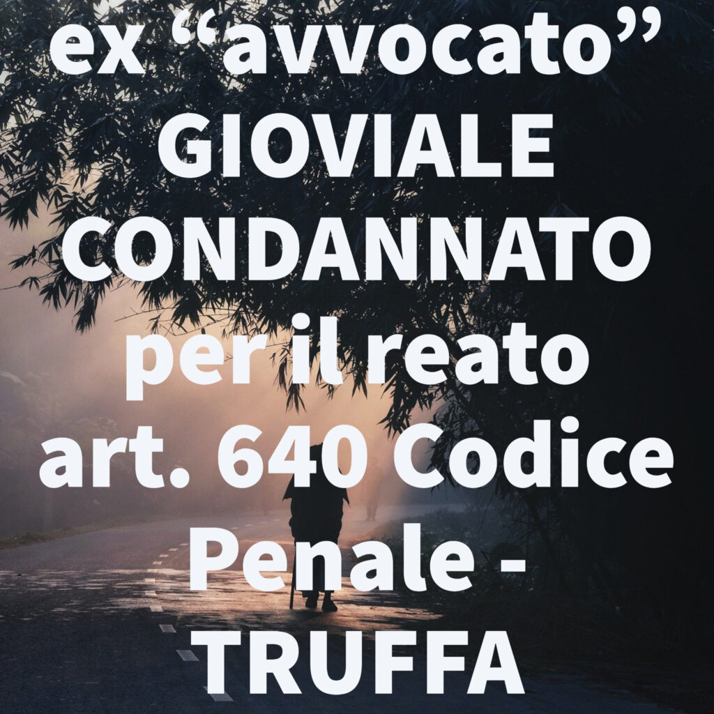 ex "avvocato" Enzo GIOVIALE CONDANNATO per il reato art. 640 Codice Penale - TRUFFA