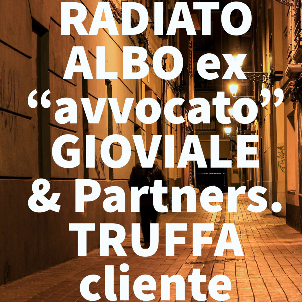 RADIATO ALBO ex “avvocato” GIOVIALE & Partners. TRUFFA cliente